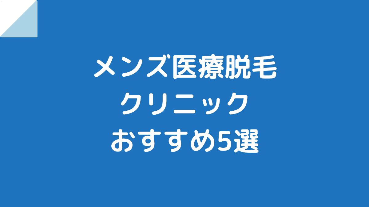 【2024年版】メンズ医療脱毛クリニックおすすめ5選！